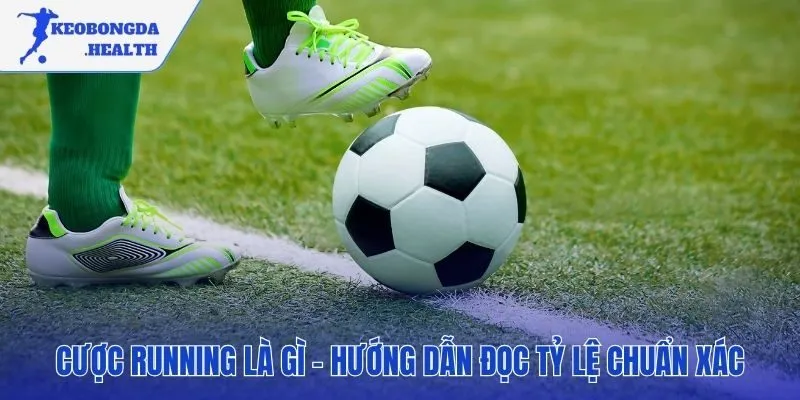 Giải mã các tỷ lệ cược running cơ bản và phổ biến