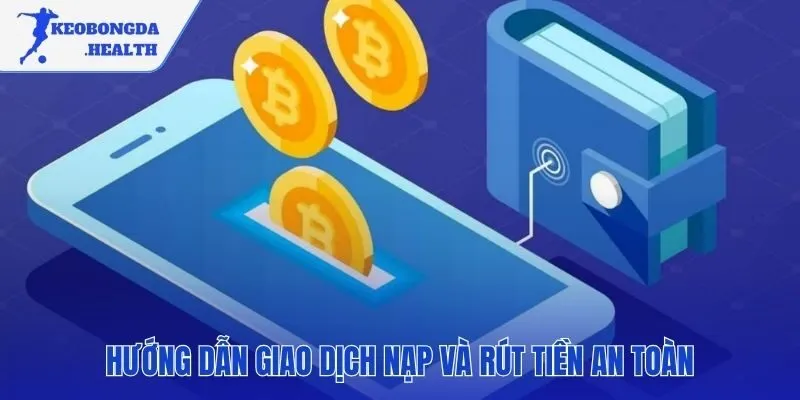Quy trình nạp và rút tiền an toàn qua nhiều phương thức tiện lợi