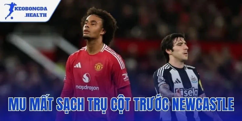 Mu Mất Sạch Trụ Cột Trước Newcastle – Toàn Cảnh Thất Bại